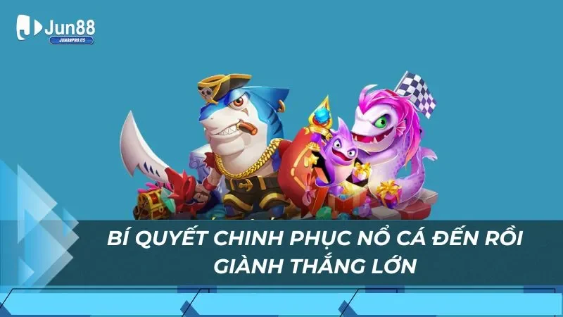 Bí quyết chinh phục nổ cá đến rồi giành thắng lớn