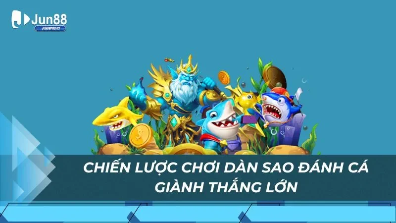 Chiến lược chơi dàn sao đánh cá giành thắng lớn