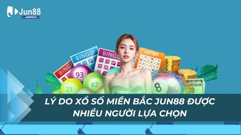 Lý do xổ số Miền Bắc Jun88 được nhiều người lựa chọn