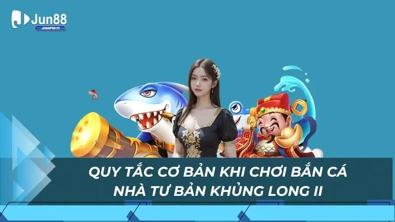 Quy tắc cơ bản khi chơi bắn cá nhà tư bản khủng long II