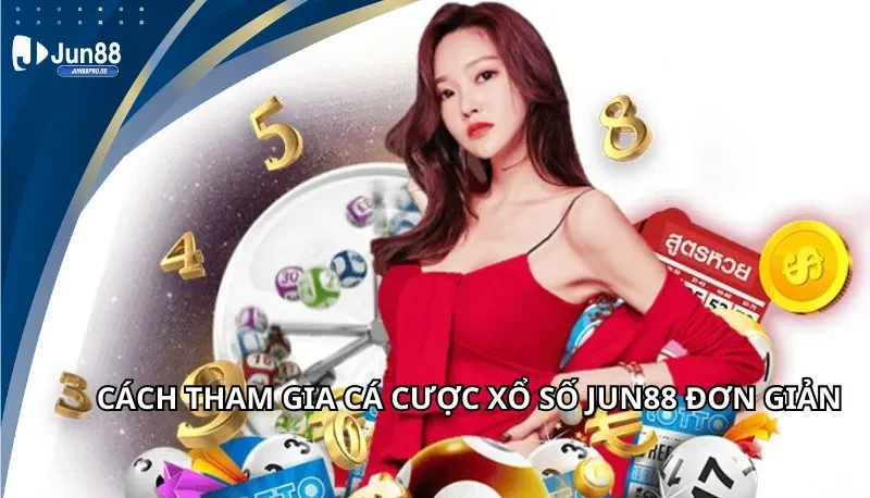 Cách tham gia cá cược xổ số Jun88 đơn giản