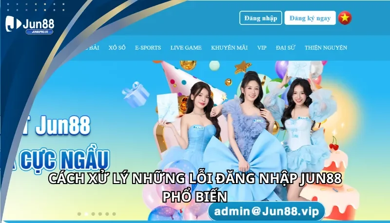 Cách xử lý nhưng lỗi đăng nhập Jun88