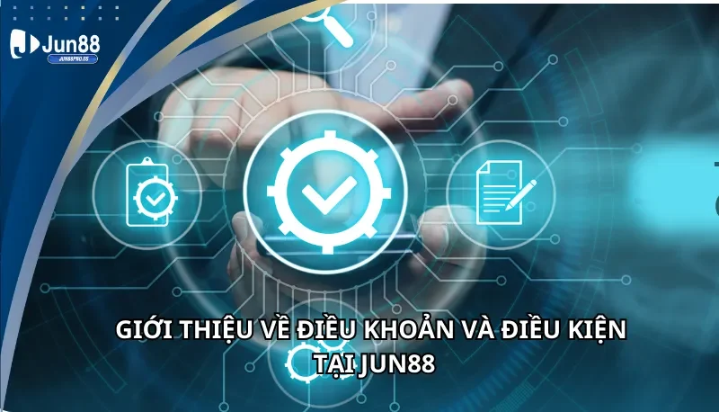 Giới thiệu về điều khoản và điều kiện tại Jun88