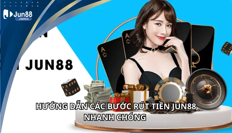 Hướng dẫn các bước rút tiền Jun88 nhanh chóng