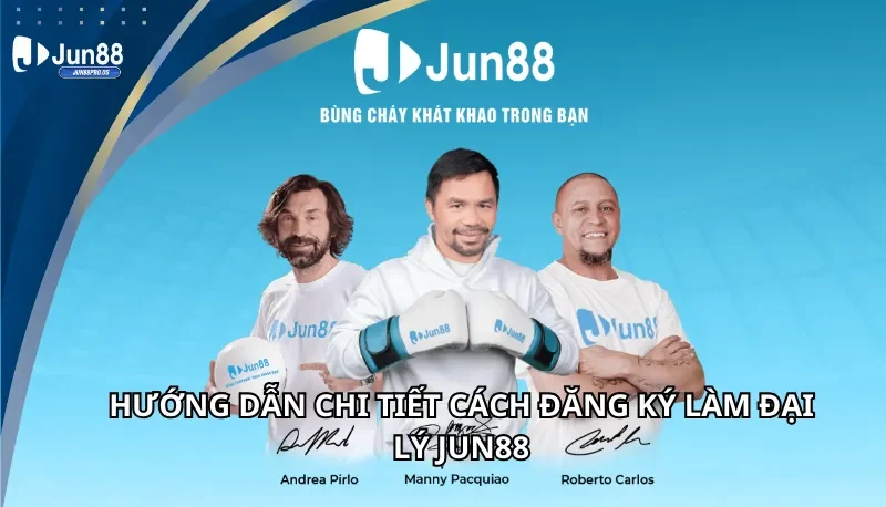 Hướng dẫn chi tiết đăng ký đại lý Jun88