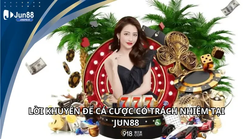 Lời khuyên để cá cược có trách nhiệm tại Jun88