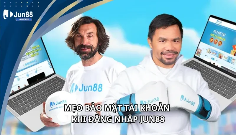 Mẹo bảo mật tài khoản khi đăng nhập Jun88