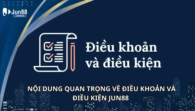 Nội dung quan trọng về điều khoản và điều kiện Jun88