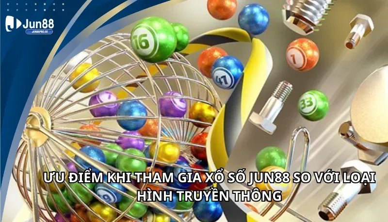 Ưu điểm khi tham gia cá cược xổ số Jun88