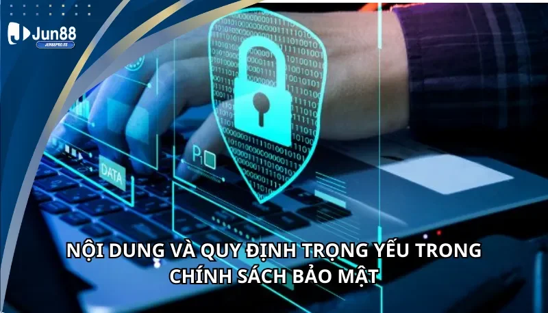 Nội dung và quy định trọng yếu trong chính sách bảo mật